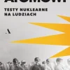 Atomowi. Testy nuklearne na ludziach