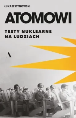 Atomowi. Testy nuklearne na ludziach