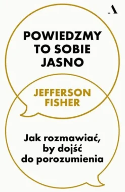 Powiedzmy to sobie jasno. Jak rozmawiać, by dojść do porozumienia