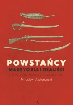 Powstańcy. Marzyciele i realiści. Historia na nowo opowiedziana