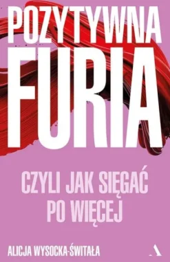 Pozytywna furia. Czyli jak sięgać po więcej