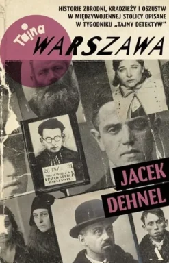 Tajna Warszawa. Czyli historie zbrodni, kradzieży i oszustw w międzywojennej stolicy opisane w tygodniku „Tajny Detektyw”